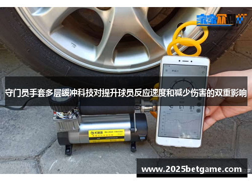 守门员手套多层缓冲科技对提升球员反应速度和减少伤害的双重影响
